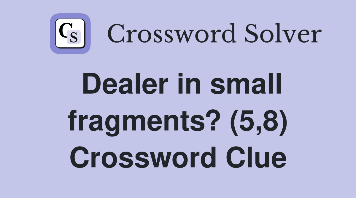 Dealer in small fragments? (5,8) Crossword Clue Answers Crossword